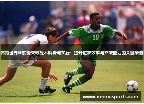 体育世界杯前锋突破战术解析与实践：提升进攻效率与突破能力的关键策略