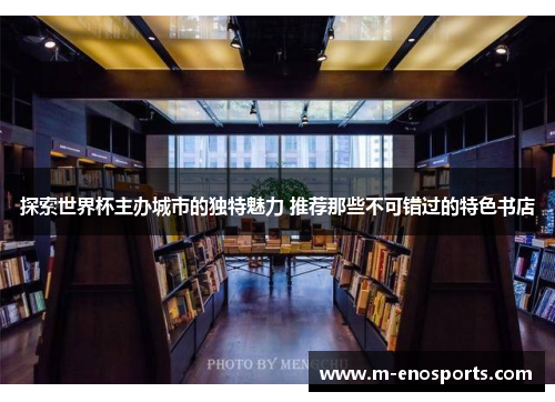探索世界杯主办城市的独特魅力 推荐那些不可错过的特色书店