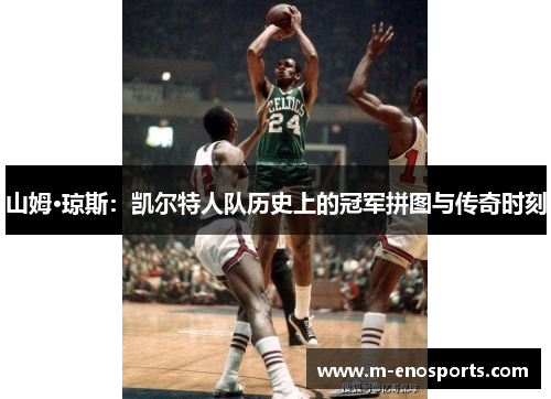 山姆·琼斯：凯尔特人队历史上的冠军拼图与传奇时刻