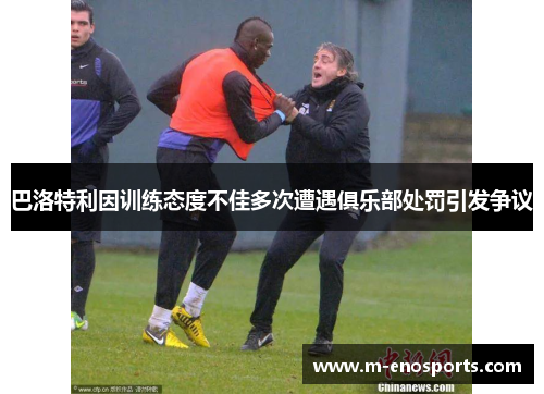 巴洛特利因训练态度不佳多次遭遇俱乐部处罚引发争议
