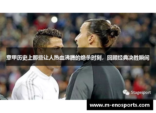 意甲历史上那些让人热血沸腾的绝杀时刻，回顾经典决胜瞬间