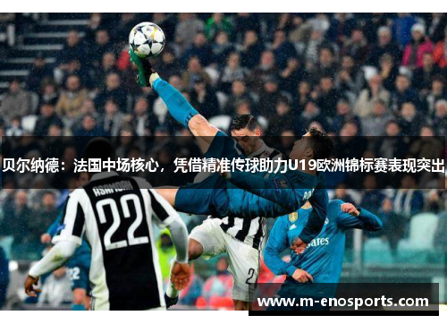 贝尔纳德：法国中场核心，凭借精准传球助力U19欧洲锦标赛表现突出