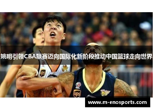 姚明引领CBA联赛迈向国际化新阶段推动中国篮球走向世界