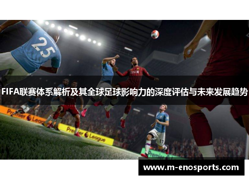 FIFA联赛体系解析及其全球足球影响力的深度评估与未来发展趋势