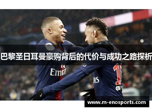 巴黎圣日耳曼豪购背后的代价与成功之路探析