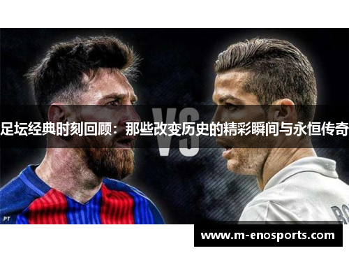 足坛经典时刻回顾：那些改变历史的精彩瞬间与永恒传奇
