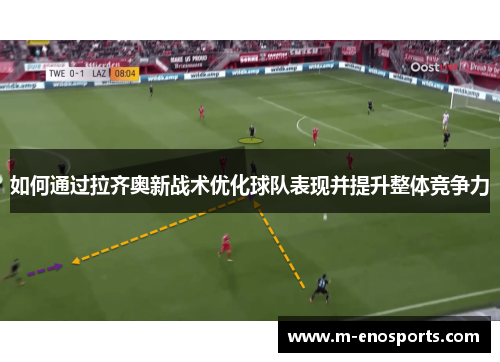 如何通过拉齐奥新战术优化球队表现并提升整体竞争力