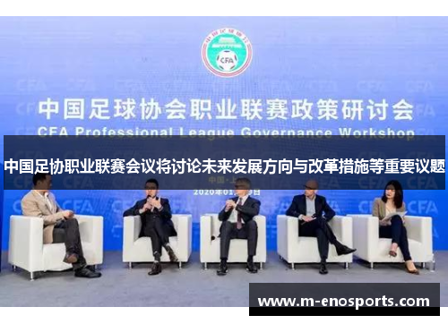 中国足协职业联赛会议将讨论未来发展方向与改革措施等重要议题