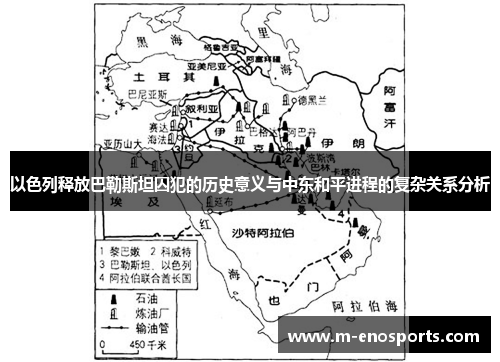 以色列释放巴勒斯坦囚犯的历史意义与中东和平进程的复杂关系分析