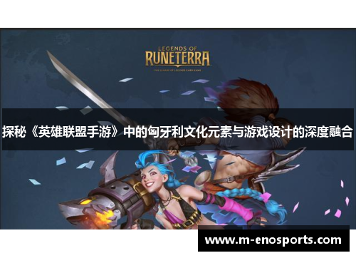探秘《英雄联盟手游》中的匈牙利文化元素与游戏设计的深度融合