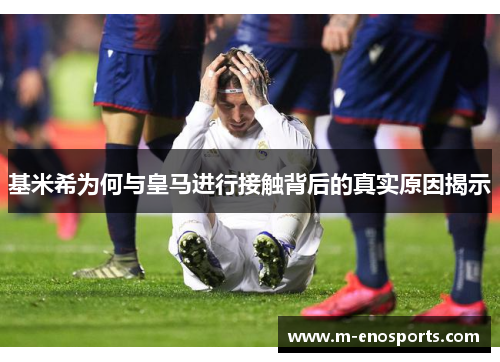 基米希为何与皇马进行接触背后的真实原因揭示