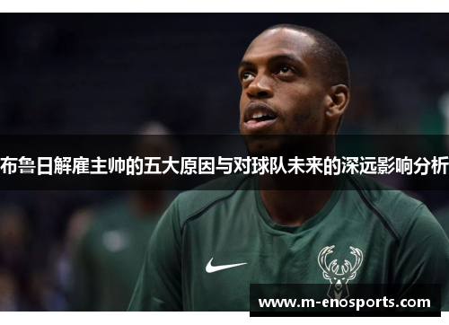布鲁日解雇主帅的五大原因与对球队未来的深远影响分析