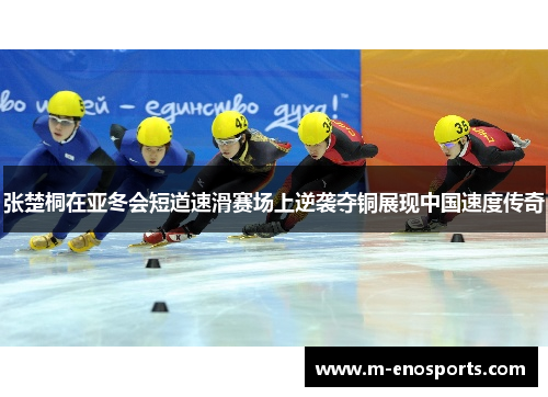 张楚桐在亚冬会短道速滑赛场上逆袭夺铜展现中国速度传奇