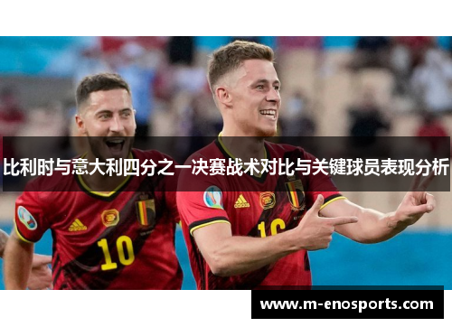 比利时与意大利四分之一决赛战术对比与关键球员表现分析