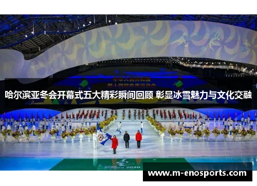 哈尔滨亚冬会开幕式五大精彩瞬间回顾 彰显冰雪魅力与文化交融