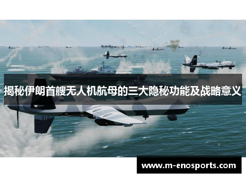 揭秘伊朗首艘无人机航母的三大隐秘功能及战略意义