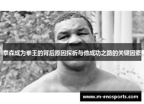 泰森成为拳王的背后原因探析与他成功之路的关键因素