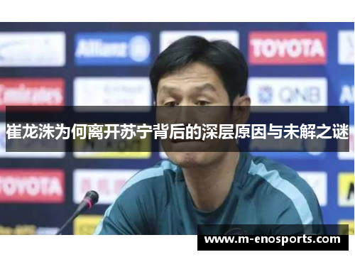 崔龙洙为何离开苏宁背后的深层原因与未解之谜