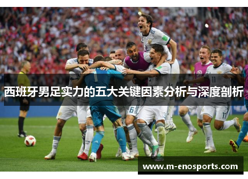 西班牙男足实力的五大关键因素分析与深度剖析